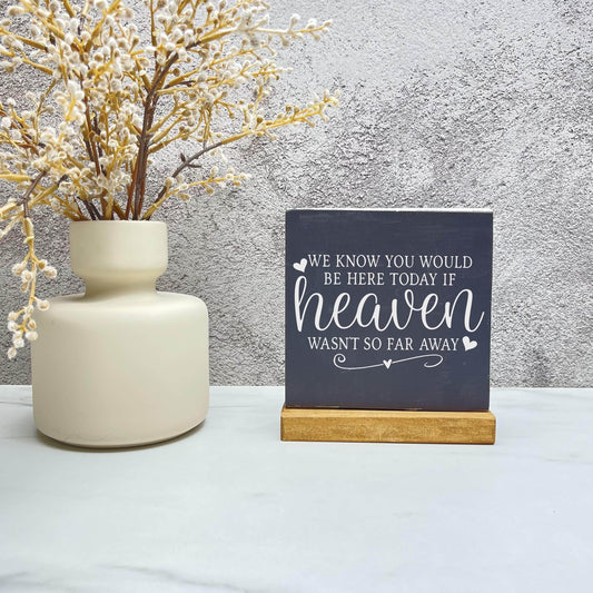 We know you'd be here if heaven wasn't so far away wood sign with base decor